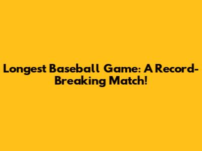 Longest Baseball Game: A Record-Breaking Match!