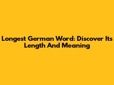 Longest German Word: Discover Its Length And Meaning