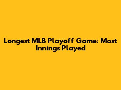 Longest MLB Playoff Game: Most Innings Played