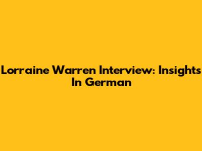 Lorraine Warren Interview: Insights In German