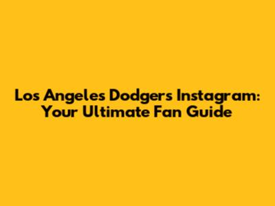 Los Angeles Dodgers Instagram: Your Ultimate Fan Guide
