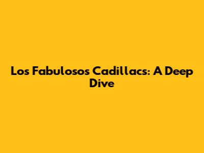 Los Fabulosos Cadillacs: A Deep Dive