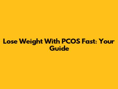 Lose Weight With PCOS Fast: Your Guide