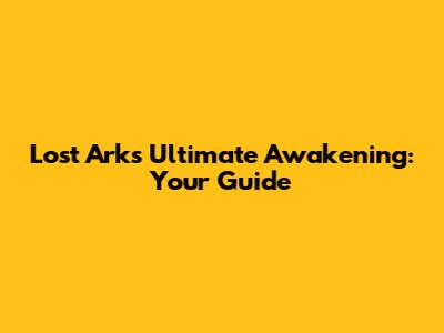 Lost Ark's Ultimate Awakening: Your Guide