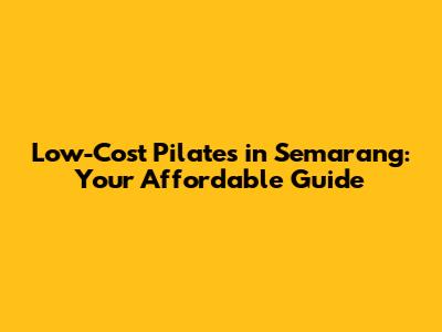 Low-Cost Pilates in Semarang: Your Affordable Guide