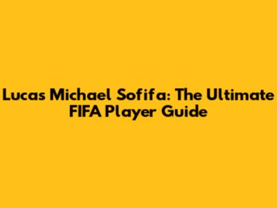 Lucas Michael Sofifa: The Ultimate FIFA Player Guide