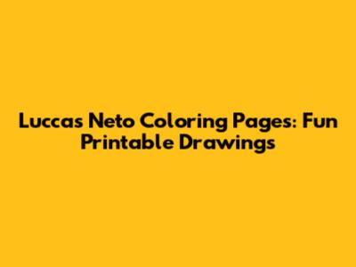 Luccas Neto Coloring Pages: Fun Printable Drawings