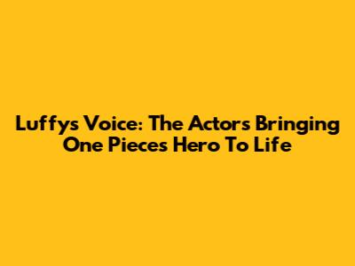 Luffy's Voice: The Actors Bringing One Piece's Hero To Life