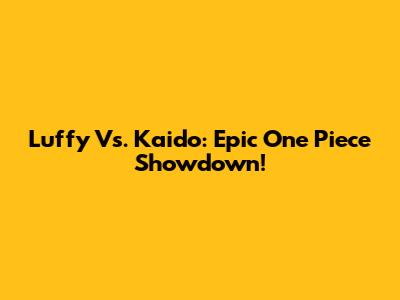 Luffy Vs. Kaido: Epic One Piece Showdown!