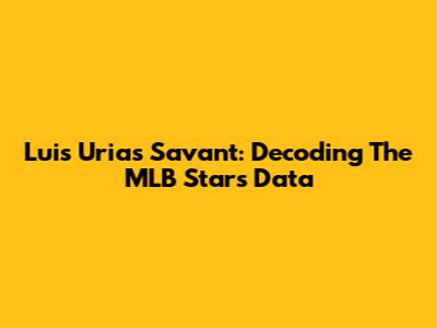 Luis Urias Savant: Decoding The MLB Star's Data