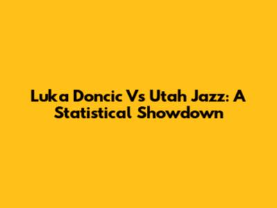 Luka Doncic Vs Utah Jazz: A Statistical Showdown