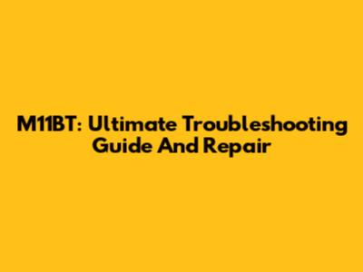 M11BT: Ultimate Troubleshooting Guide And Repair