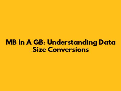 MB In A GB: Understanding Data Size Conversions