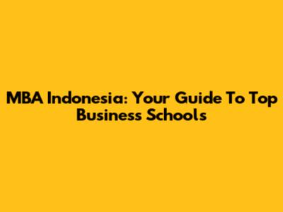 MBA Indonesia: Your Guide To Top Business Schools