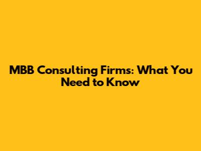 MBB Consulting Firms: What You Need to Know