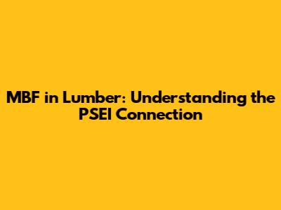 MBF in Lumber: Understanding the PSEI Connection