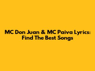MC Don Juan & MC Paiva Lyrics: Find The Best Songs