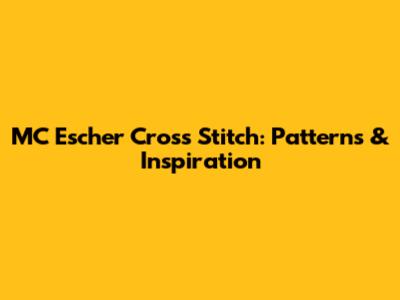 MC Escher Cross Stitch: Patterns & Inspiration