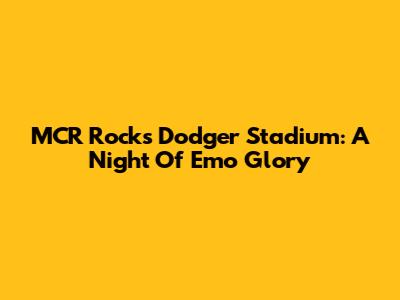 MCR Rocks Dodger Stadium: A Night Of Emo Glory
