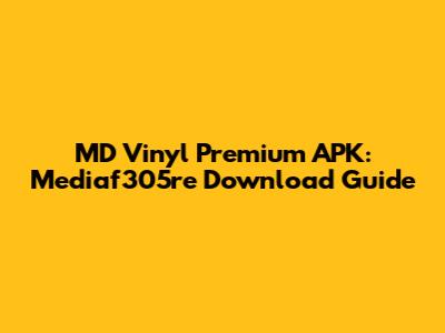 MD Vinyl Premium APK: Mediaf305re Download Guide