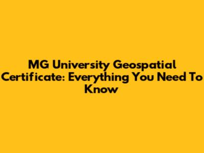 MG University Geospatial Certificate: Everything You Need To Know
