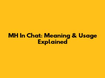 MH In Chat: Meaning & Usage Explained