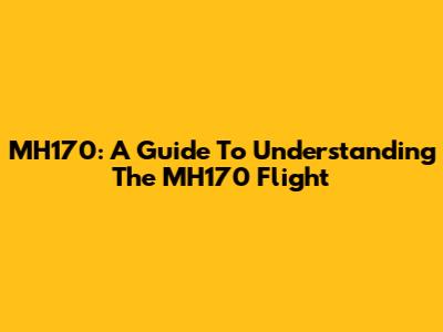 MH170: A Guide To Understanding The MH170 Flight