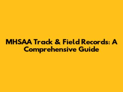 MHSAA Track & Field Records: A Comprehensive Guide