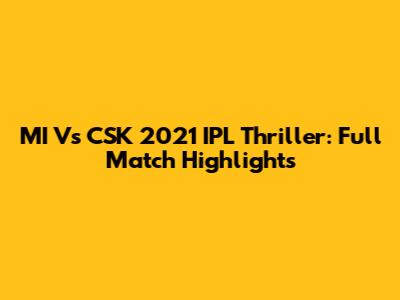 MI Vs CSK 2021 IPL Thriller: Full Match Highlights