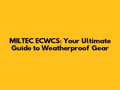 MILTEC ECWCS: Your Ultimate Guide to Weatherproof Gear