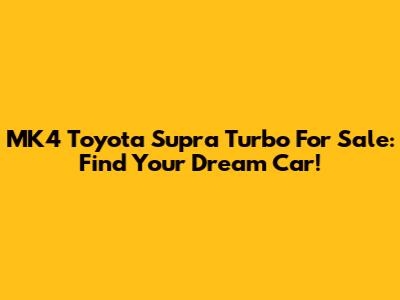 MK4 Toyota Supra Turbo For Sale: Find Your Dream Car!