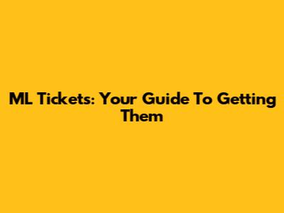 ML Tickets: Your Guide To Getting Them