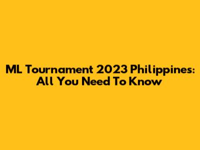 ML Tournament 2023 Philippines: All You Need To Know