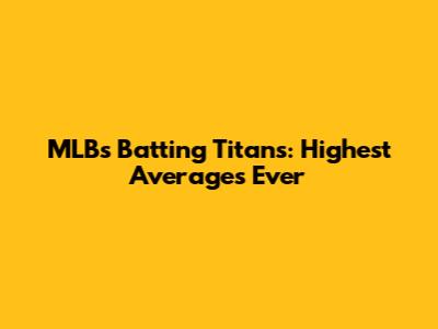 MLB's Batting Titans: Highest Averages Ever