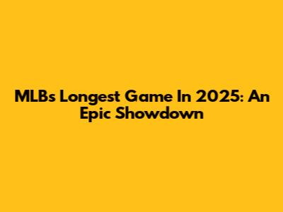 MLB's Longest Game In 2025: An Epic Showdown