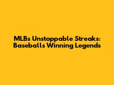 MLB's Unstoppable Streaks: Baseball's Winning Legends