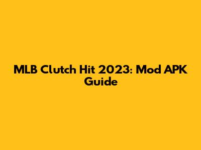 MLB Clutch Hit 2023: Mod APK Guide