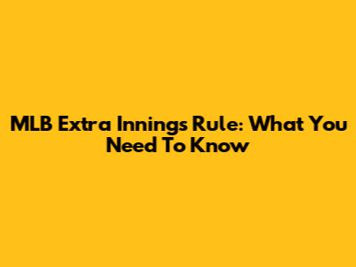 MLB Extra Innings Rule: What You Need To Know