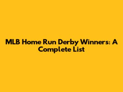 MLB Home Run Derby Winners: A Complete List