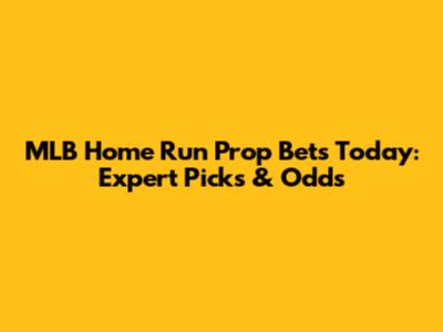 MLB Home Run Prop Bets Today: Expert Picks & Odds