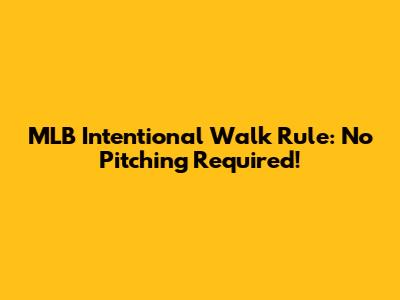 MLB Intentional Walk Rule: No Pitching Required!