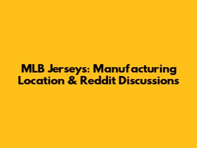 MLB Jerseys: Manufacturing Location & Reddit Discussions