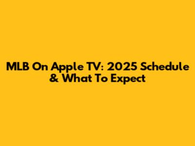 MLB On Apple TV: 2025 Schedule & What To Expect