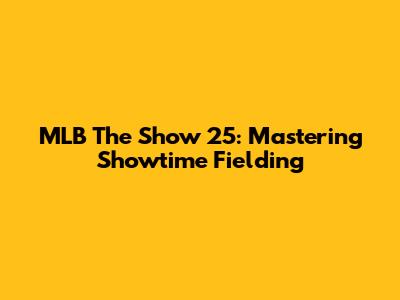 MLB The Show 25: Mastering Showtime Fielding