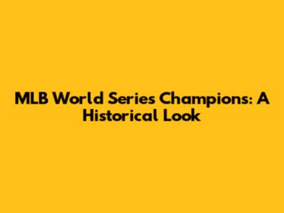 MLB World Series Champions: A Historical Look