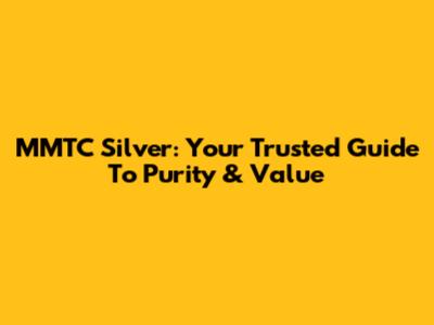MMTC Silver: Your Trusted Guide To Purity & Value