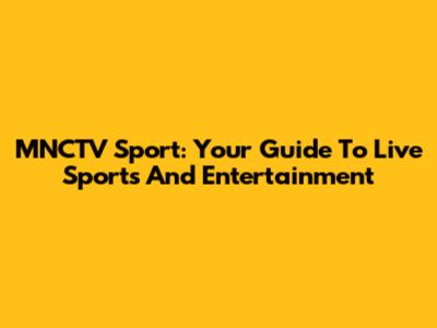 MNCTV Sport: Your Guide To Live Sports And Entertainment