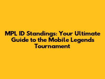 MPL ID Standings: Your Ultimate Guide to the Mobile Legends Tournament