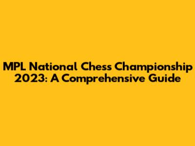MPL National Chess Championship 2023: A Comprehensive Guide