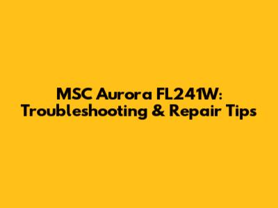 MSC Aurora FL241W: Troubleshooting & Repair Tips